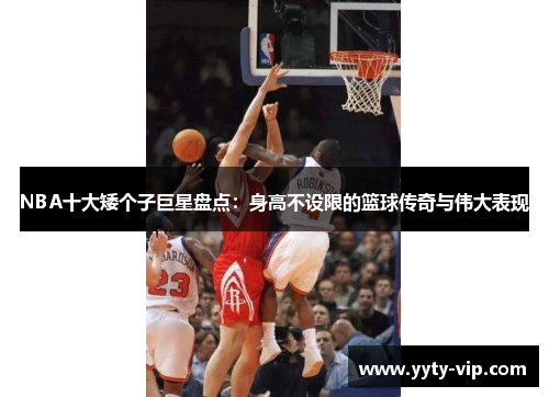 NBA十大矮个子巨星盘点：身高不设限的篮球传奇与伟大表现