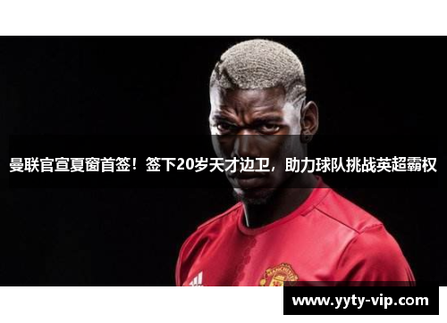 曼联官宣夏窗首签！签下20岁天才边卫，助力球队挑战英超霸权