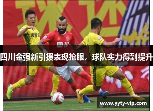四川金强新引援表现抢眼，球队实力得到提升