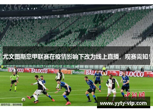 尤文图斯意甲联赛在疫情影响下改为线上直播，观赛需知！