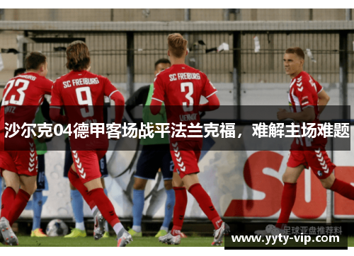沙尔克04德甲客场战平法兰克福，难解主场难题