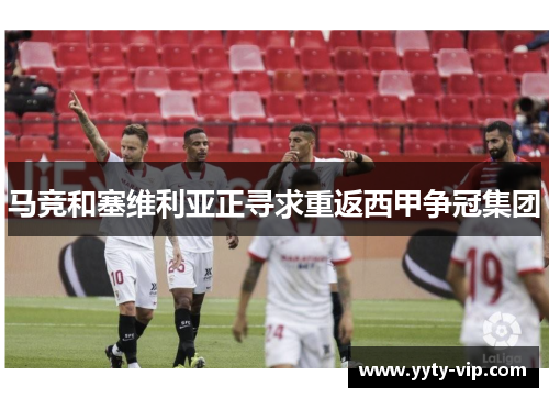 马竞和塞维利亚正寻求重返西甲争冠集团